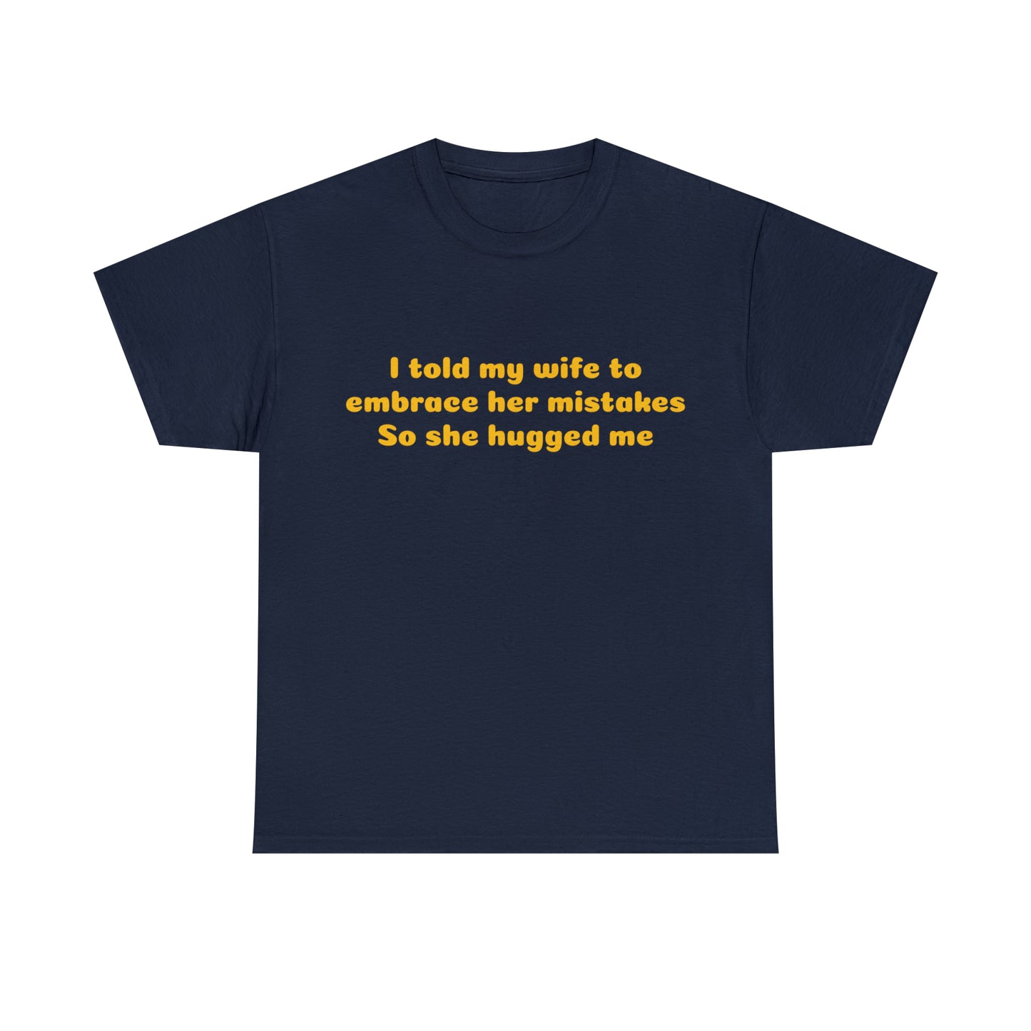 Custom Parody T-shirt, I told my wife to embrace her mistakes, So she hugged me shirt design