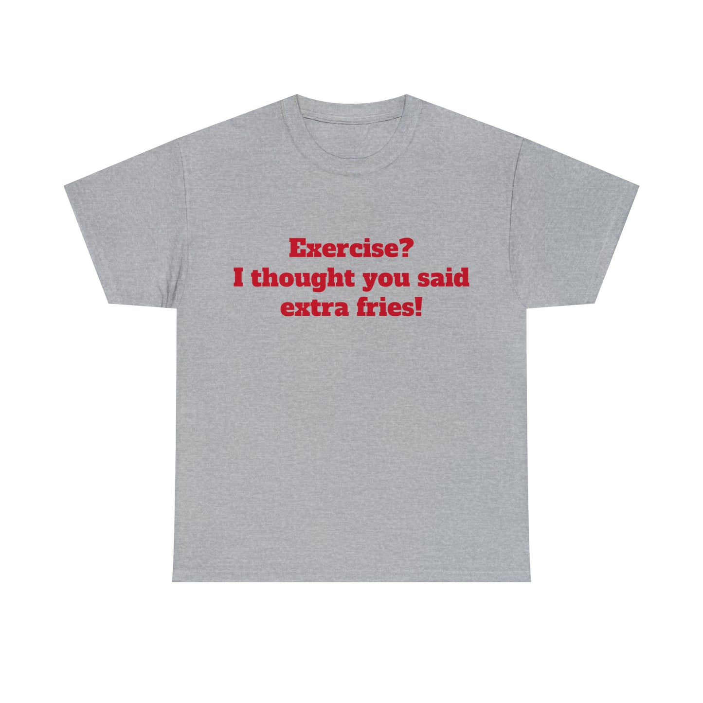 Custom parody T-shirt, Exercise? I thought you said extra fries!
