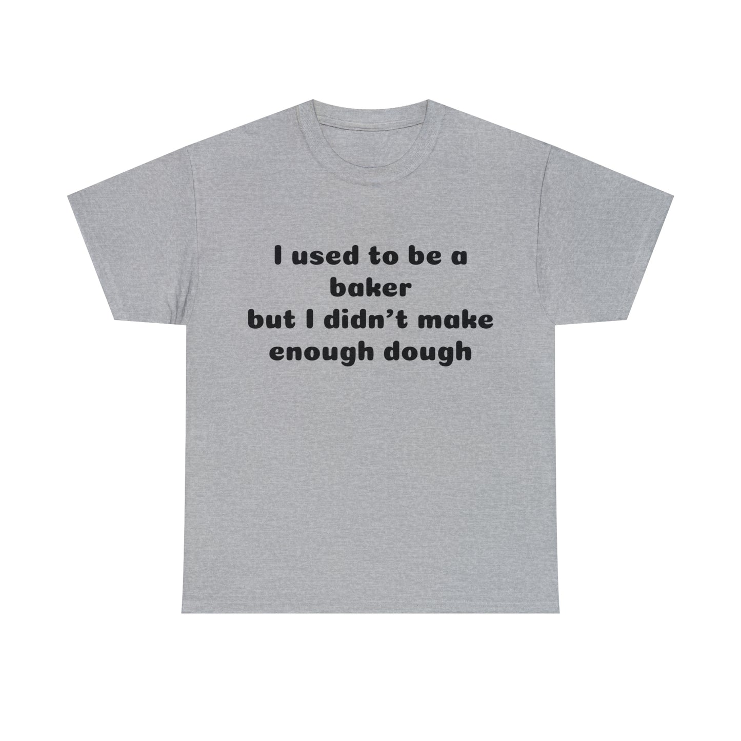 Custom parody T-shirt, I used to be a baker but I didn't make enough dough shirt design