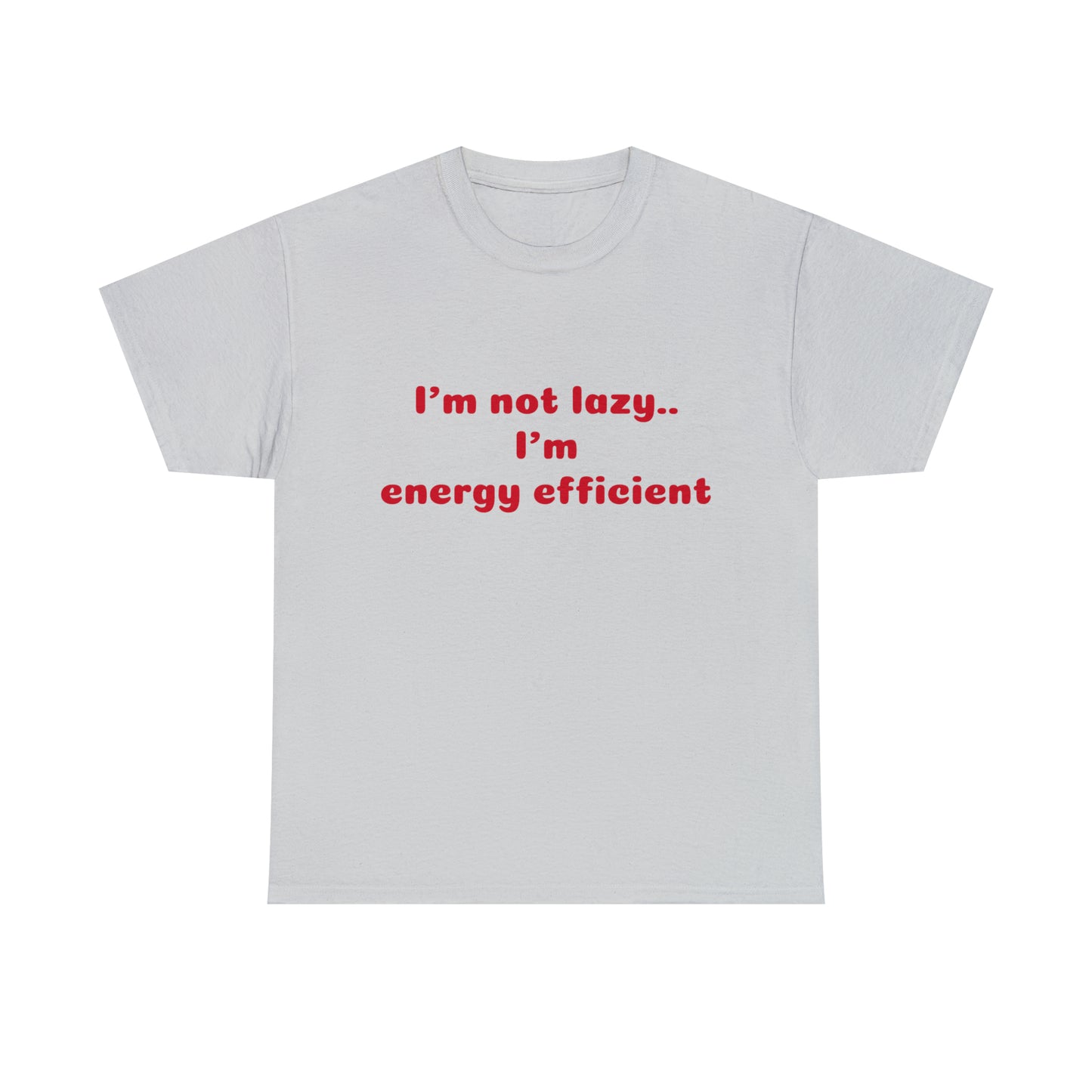 Custom Parody T-shirt, I'm not lazy, I'm energy efficient shirt